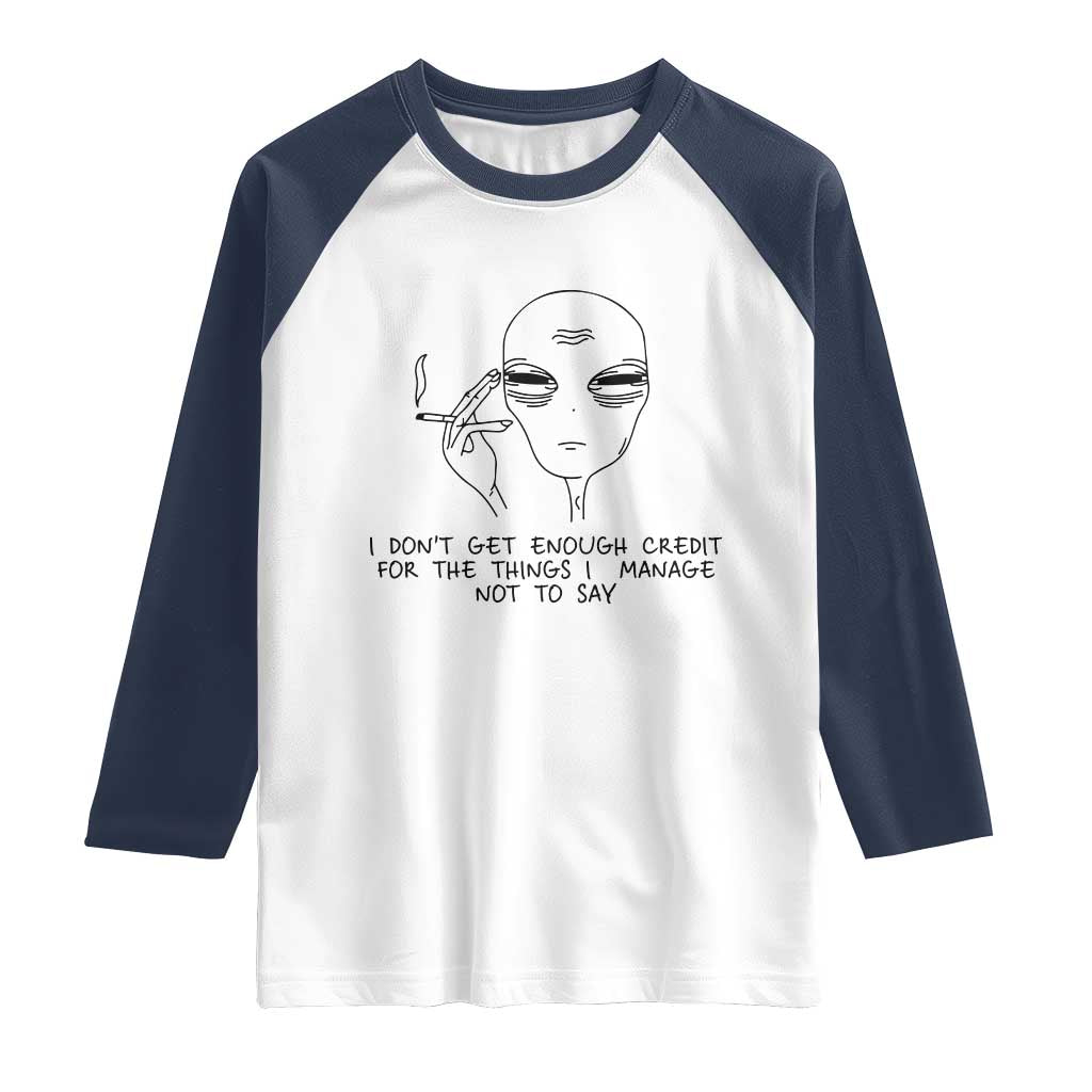 I Do Not Get Enough Credit For The Things I Manage Not To Say Raglan Shirt Funny Alien Smoking Sarcastic Adult Humor TS14 White Navy Print Your Wear