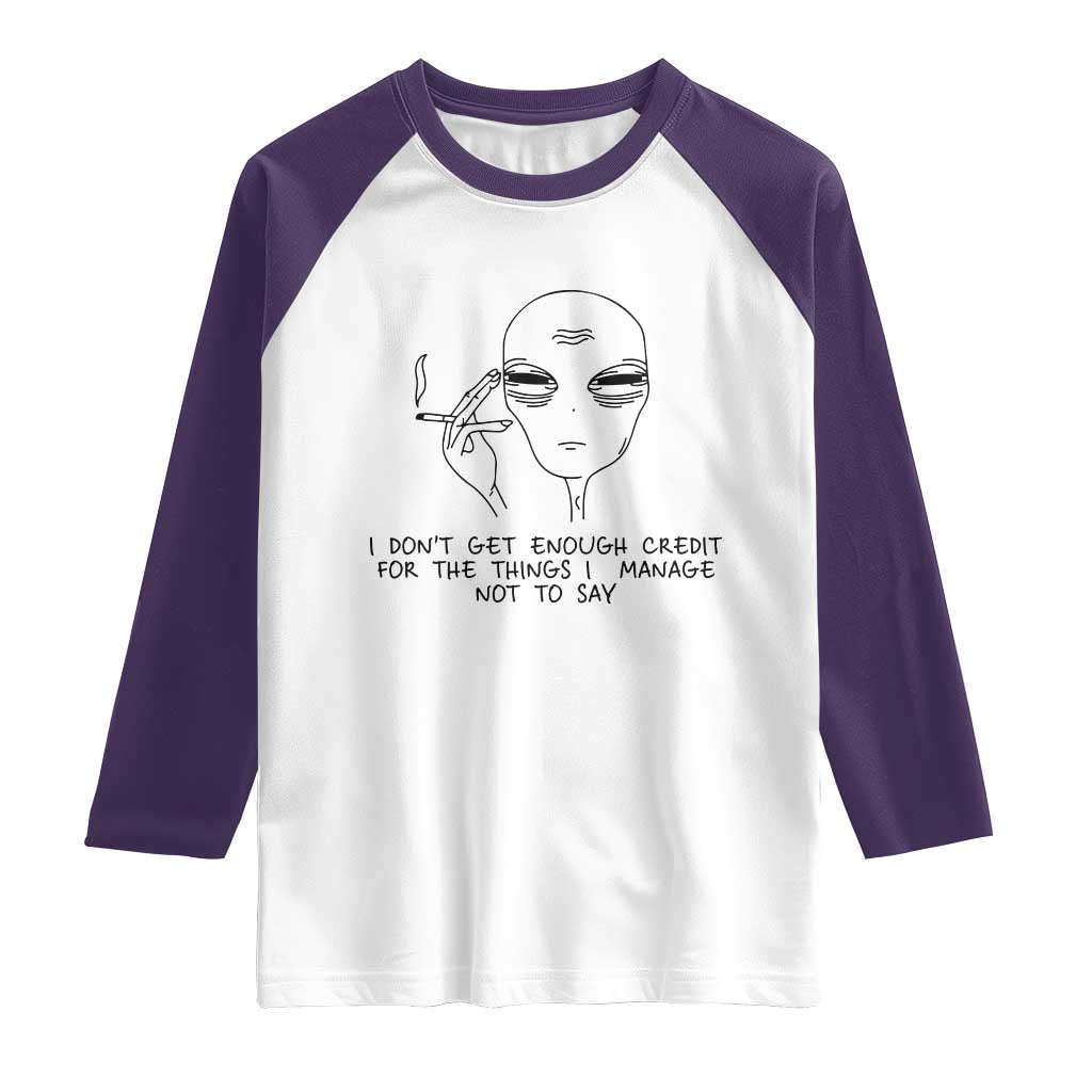 I Do Not Get Enough Credit For The Things I Manage Not To Say Raglan Shirt Funny Alien Smoking Sarcastic Adult Humor TS14 White Purple Print Your Wear