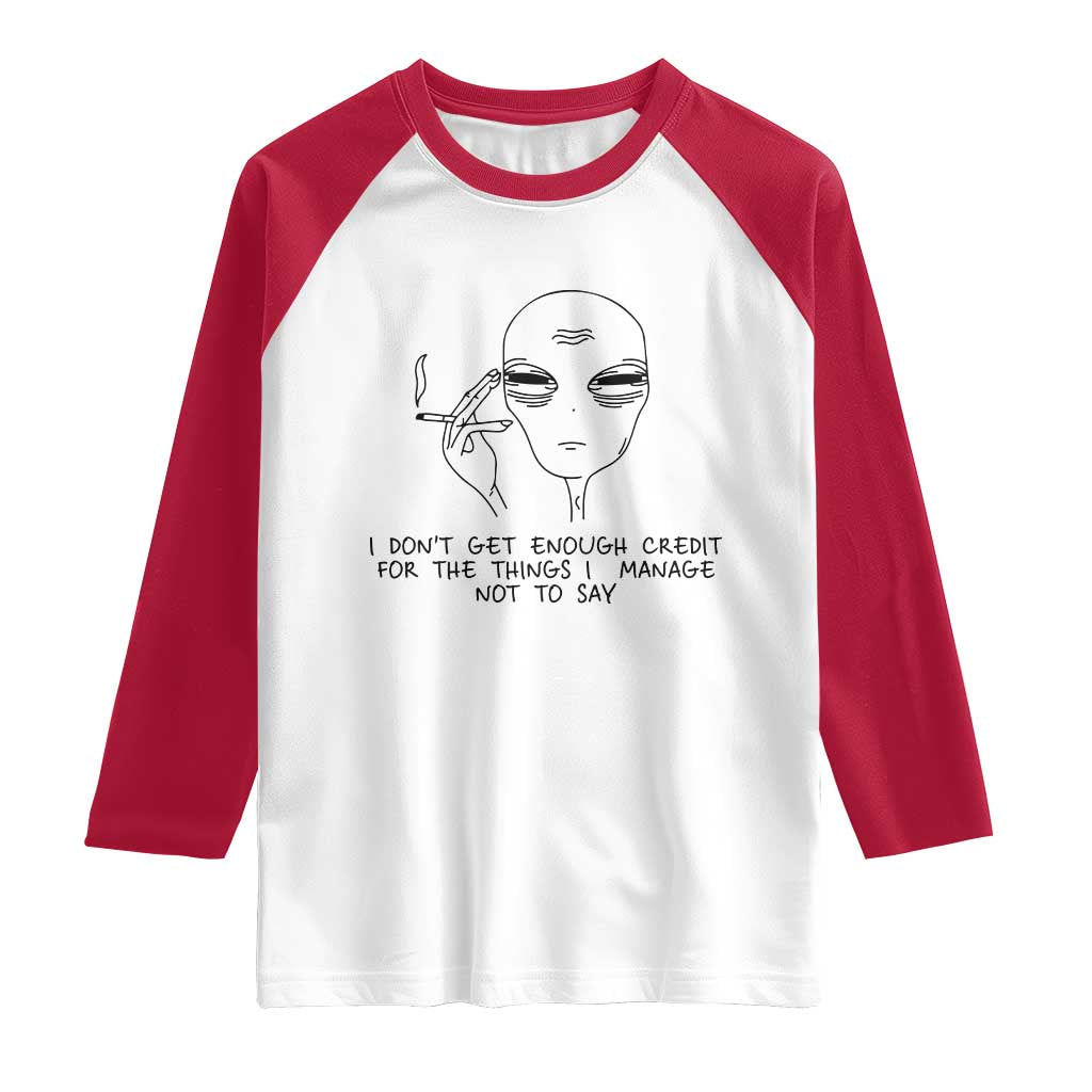 I Do Not Get Enough Credit For The Things I Manage Not To Say Raglan Shirt Funny Alien Smoking Sarcastic Adult Humor TS14 White Red Print Your Wear