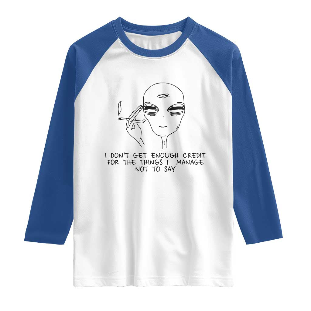 I Do Not Get Enough Credit For The Things I Manage Not To Say Raglan Shirt Funny Alien Smoking Sarcastic Adult Humor TS14 White Royal Print Your Wear