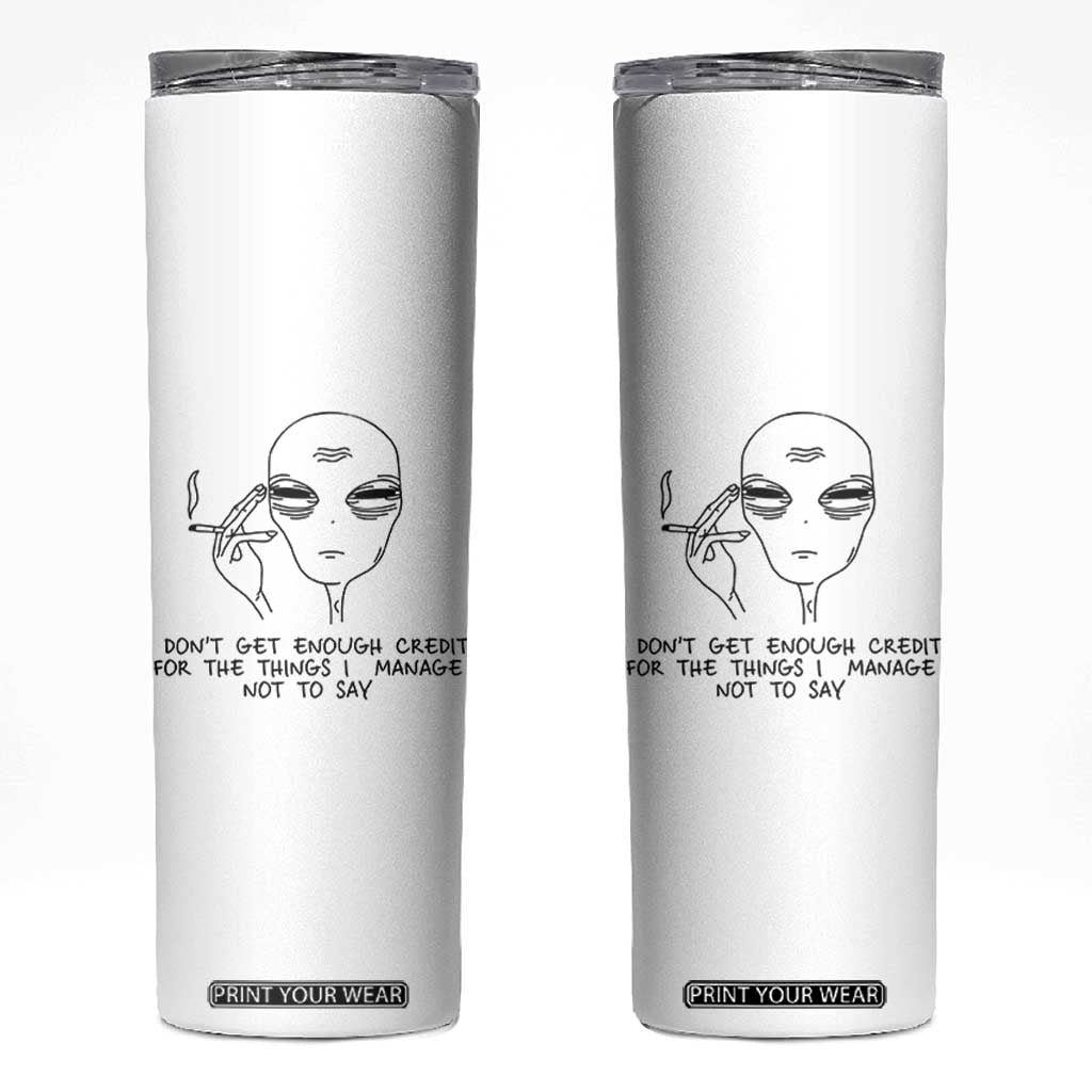 I Do Not Get Enough Credit For The Things I Manage Not To Say Skinny Tumbler Funny Alien Smoking Sarcastic Adult Humor TS14 White Print Your Wear