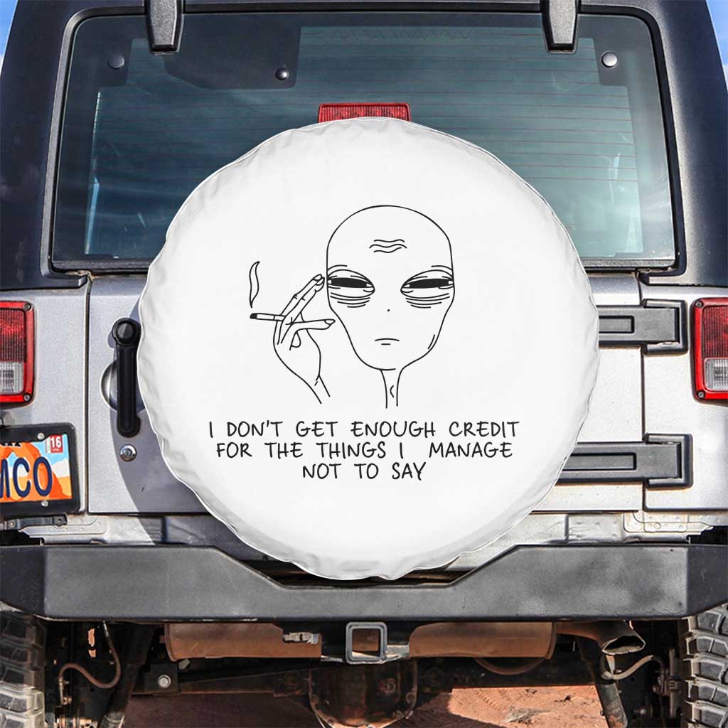 I Do Not Get Enough Credit For The Things I Manage Not To Say Spare Tire Cover Funny Alien Smoking Sarcastic Adult Humor TS14 No hole White Print Your Wear