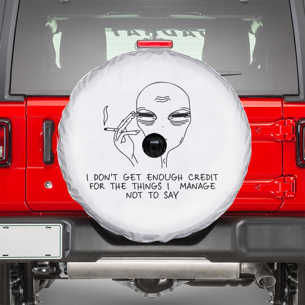 I Do Not Get Enough Credit For The Things I Manage Not To Say Spare Tire Cover Funny Alien Smoking Sarcastic Adult Humor TS14 White Print Your Wear