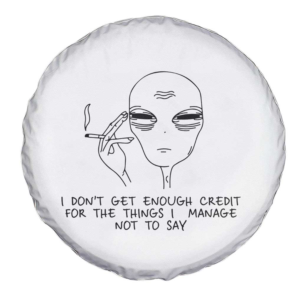 I Do Not Get Enough Credit For The Things I Manage Not To Say Spare Tire Cover Funny Alien Smoking Sarcastic Adult Humor TS14 Print Your Wear