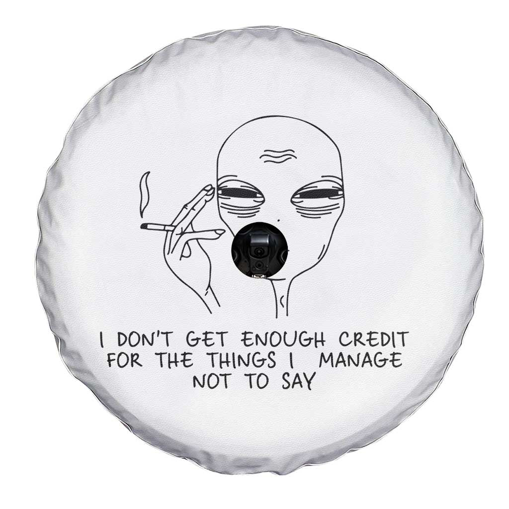 I Do Not Get Enough Credit For The Things I Manage Not To Say Spare Tire Cover Funny Alien Smoking Sarcastic Adult Humor TS14 Print Your Wear
