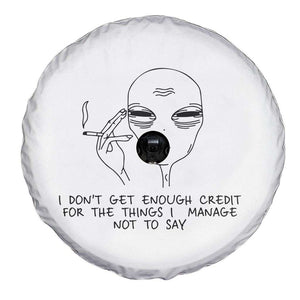 I Do Not Get Enough Credit For The Things I Manage Not To Say Spare Tire Cover Funny Alien Smoking Sarcastic Adult Humor TS14 Print Your Wear