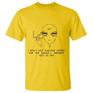 I Do Not Get Enough Credit For The Things I Manage Not To Say T Shirt Funny Alien Smoking Sarcastic Adult Humor TS14 Daisy Print Your Wear