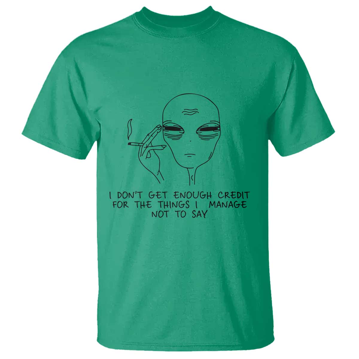 I Do Not Get Enough Credit For The Things I Manage Not To Say T Shirt Funny Alien Smoking Sarcastic Adult Humor TS14 Irish Green Print Your Wear