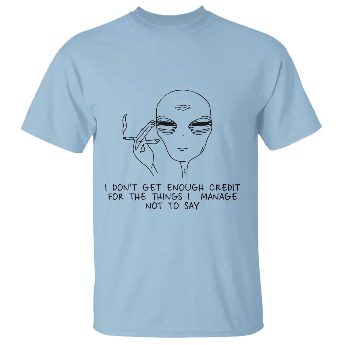 I Do Not Get Enough Credit For The Things I Manage Not To Say T Shirt Funny Alien Smoking Sarcastic Adult Humor TS14 Light Blue Print Your Wear