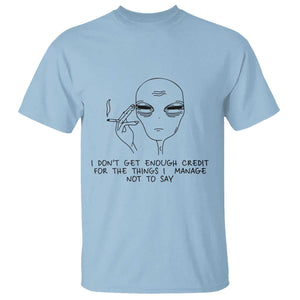 I Do Not Get Enough Credit For The Things I Manage Not To Say T Shirt Funny Alien Smoking Sarcastic Adult Humor TS14 Light Blue Print Your Wear
