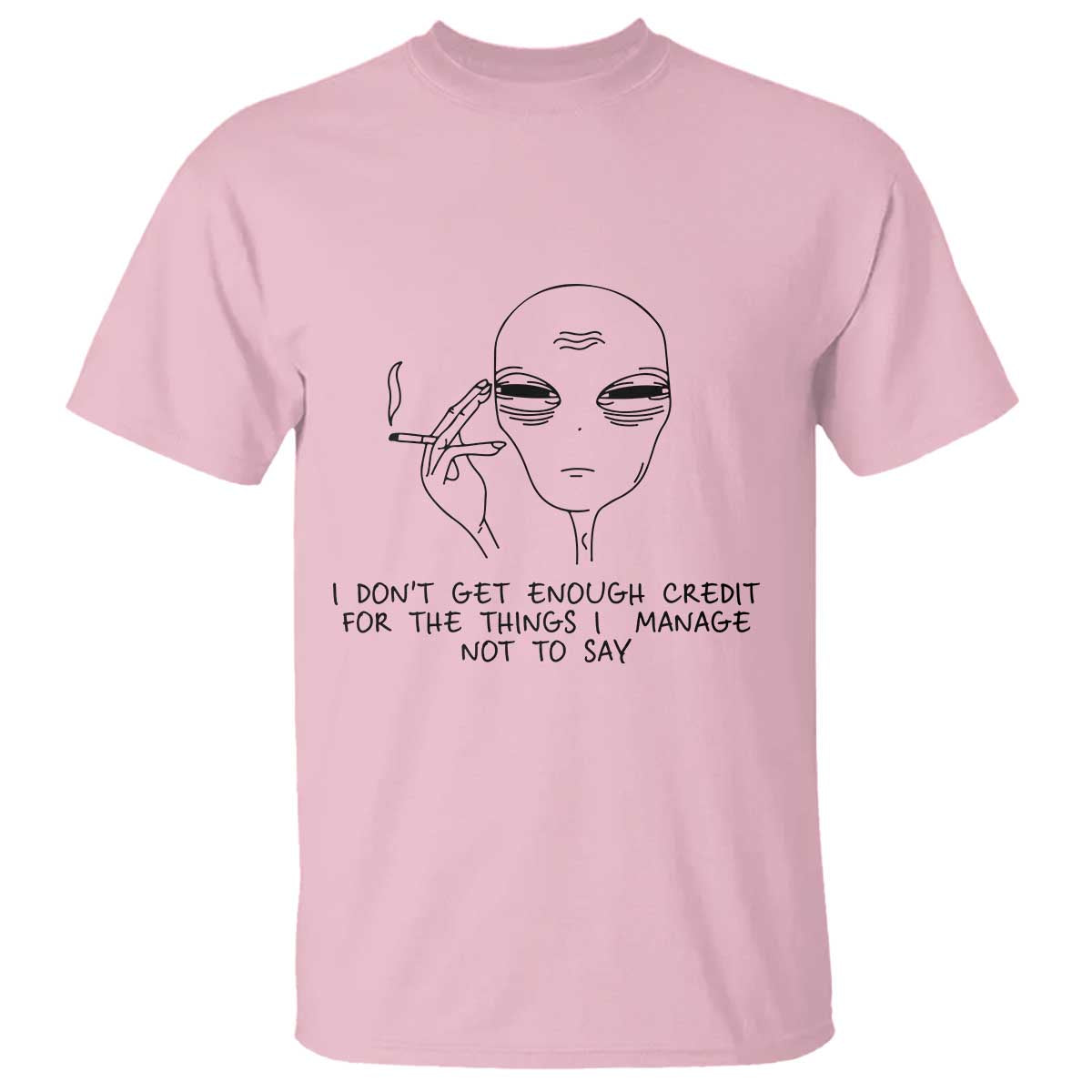 I Do Not Get Enough Credit For The Things I Manage Not To Say T Shirt Funny Alien Smoking Sarcastic Adult Humor TS14 Light Pink Print Your Wear