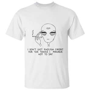 I Do Not Get Enough Credit For The Things I Manage Not To Say T Shirt Funny Alien Smoking Sarcastic Adult Humor TS14 White Print Your Wear