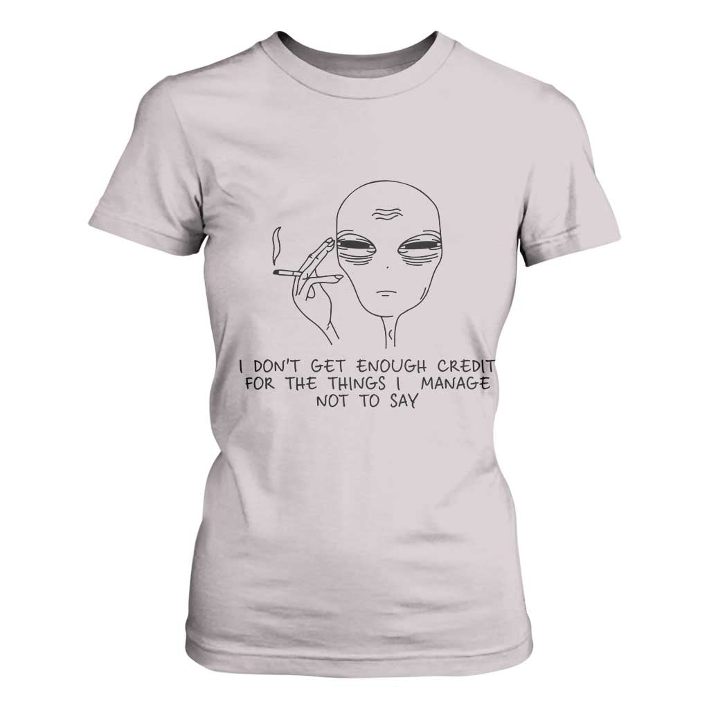 I Do Not Get Enough Credit For The Things I Manage Not To Say T Shirt For Women Funny Alien Smoking Sarcastic Adult Humor TS14 Ice Gray Print Your Wear