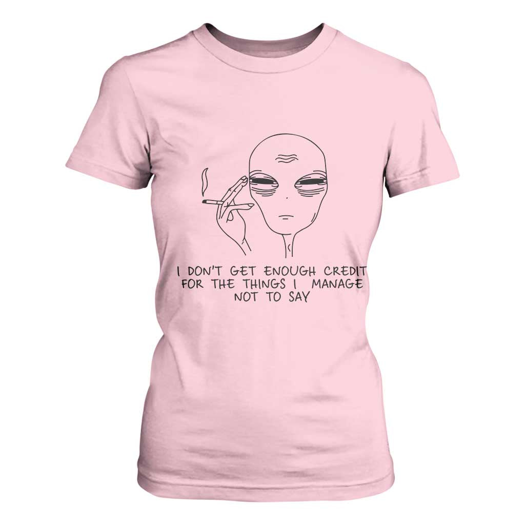 I Do Not Get Enough Credit For The Things I Manage Not To Say T Shirt For Women Funny Alien Smoking Sarcastic Adult Humor TS14 Light Pink Print Your Wear