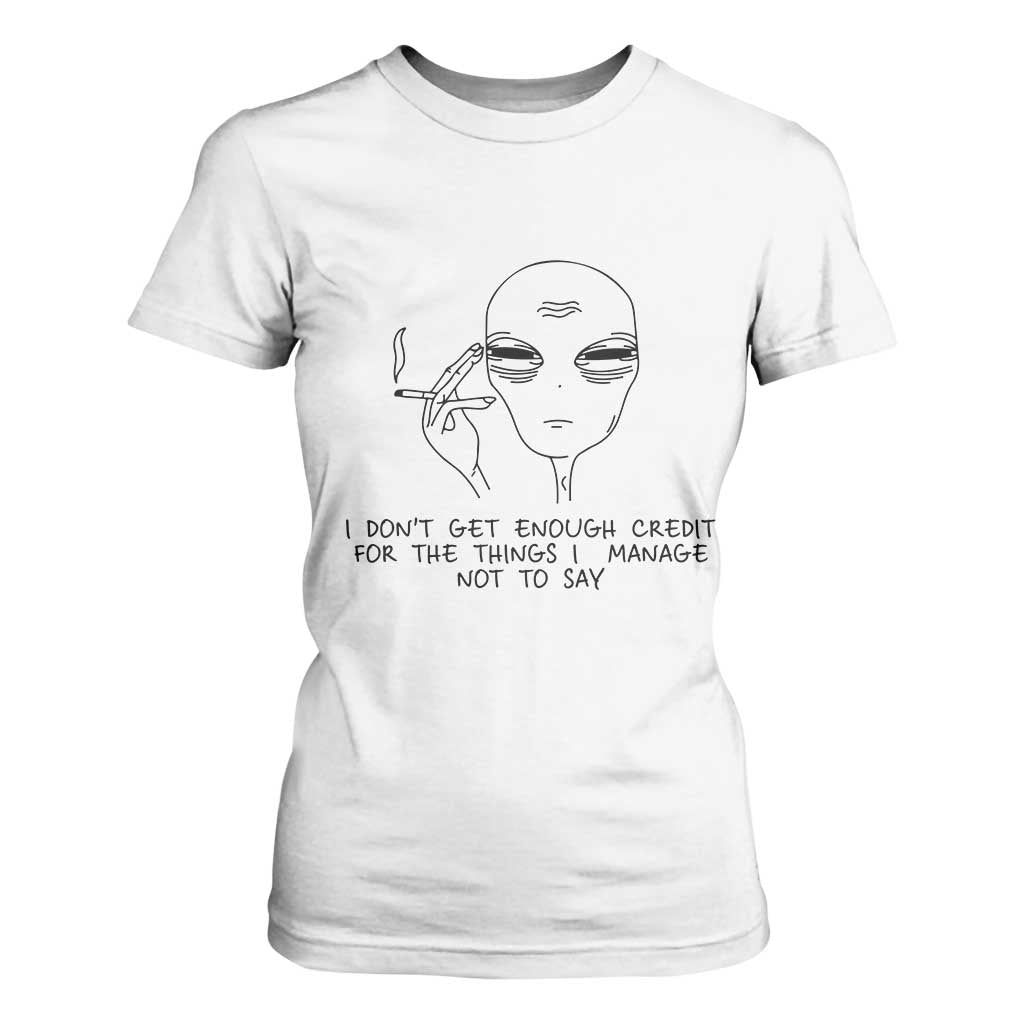 I Do Not Get Enough Credit For The Things I Manage Not To Say T Shirt For Women Funny Alien Smoking Sarcastic Adult Humor TS14 White Print Your Wear