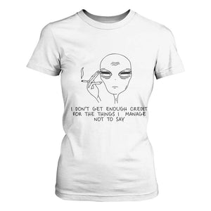 I Do Not Get Enough Credit For The Things I Manage Not To Say T Shirt For Women Funny Alien Smoking Sarcastic Adult Humor TS14 White Print Your Wear