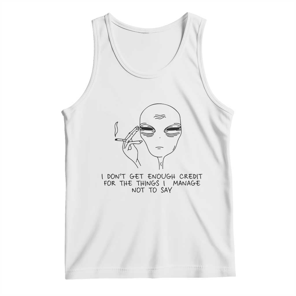 I Do Not Get Enough Credit For The Things I Manage Not To Say Tank Top Funny Alien Smoking Sarcastic Adult Humor TS14 White Print Your Wear
