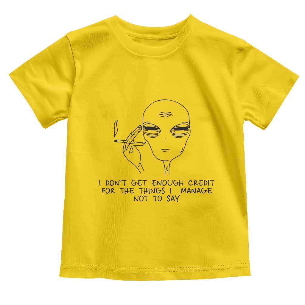 I Do Not Get Enough Credit For The Things I Manage Not To Say Toddler T Shirt Funny Alien Smoking Sarcastic Adult Humor TS14 Daisy Print Your Wear