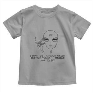 I Do Not Get Enough Credit For The Things I Manage Not To Say Toddler T Shirt Funny Alien Smoking Sarcastic Adult Humor TS14 Sport Gray Print Your Wear