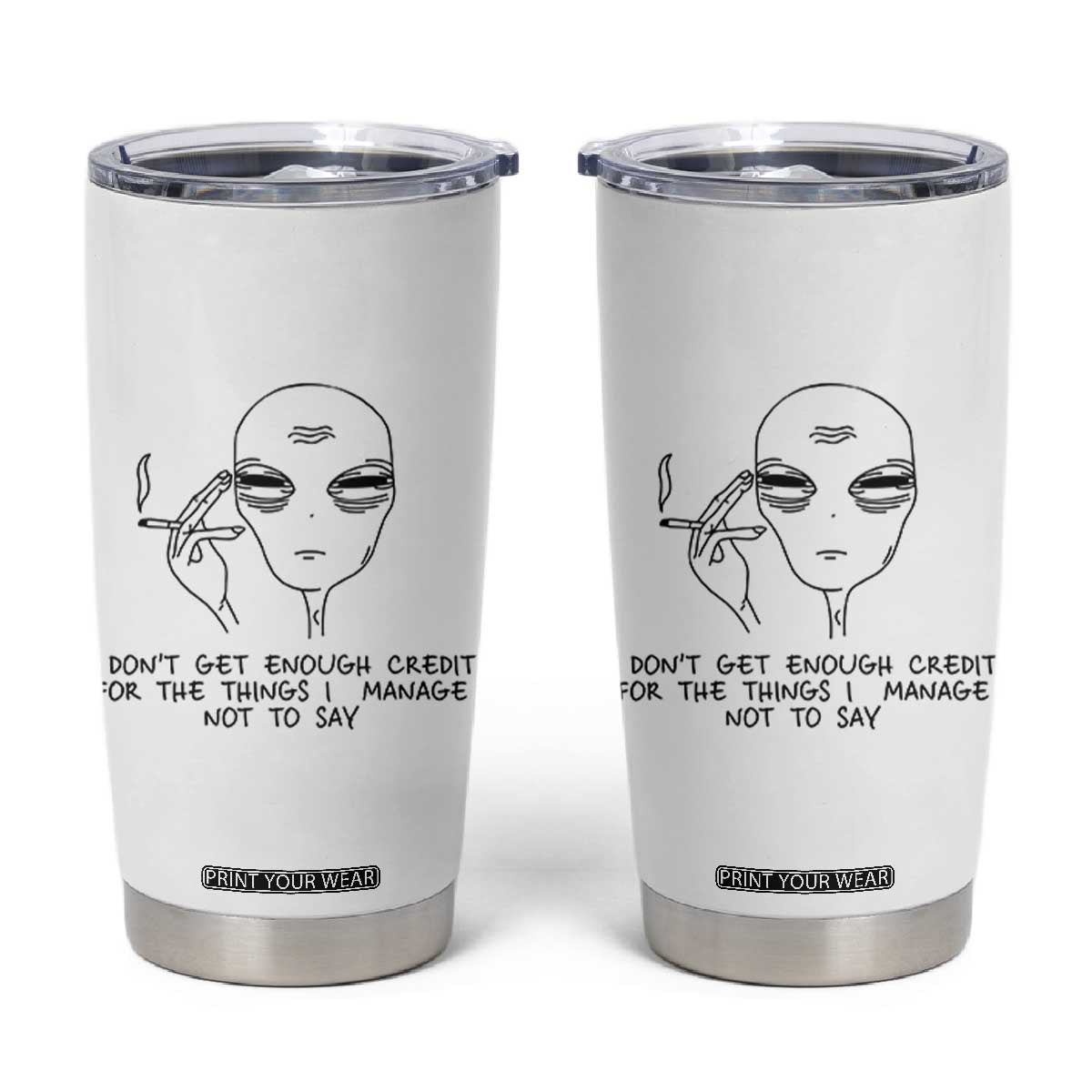 I Do Not Get Enough Credit For The Things I Manage Not To Say Tumbler Cup Funny Alien Smoking Sarcastic Adult Humor TS14 White Print Your Wear