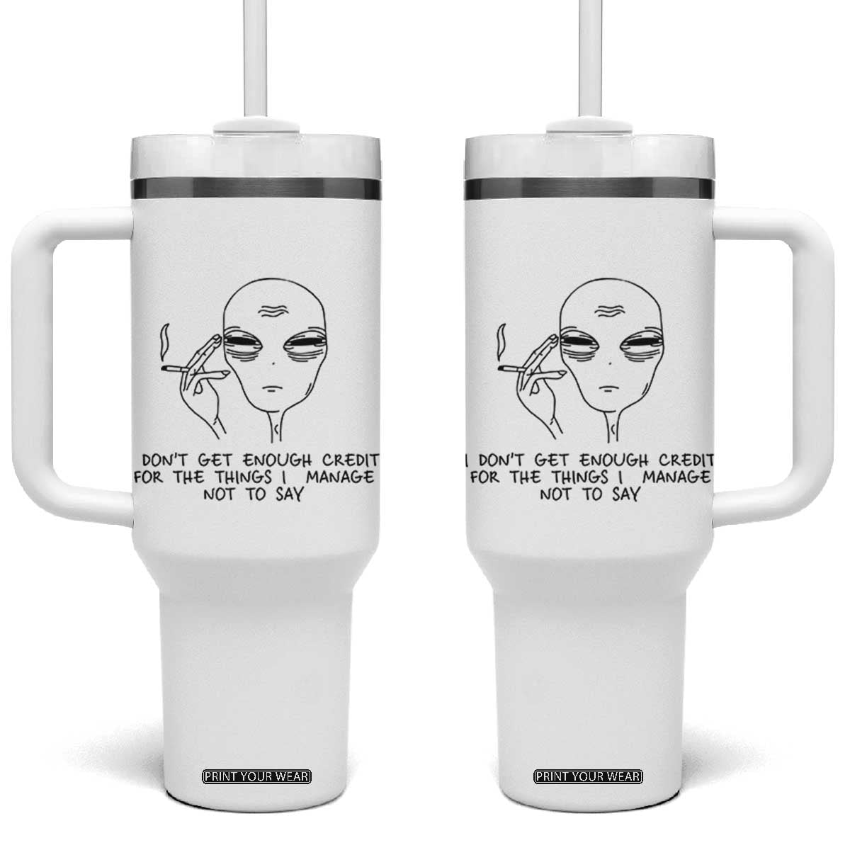 I Do Not Get Enough Credit For The Things I Manage Not To Say Tumbler With Handle Funny Alien Smoking Sarcastic Adult Humor TS14 One Size: 40 oz White Print Your Wear