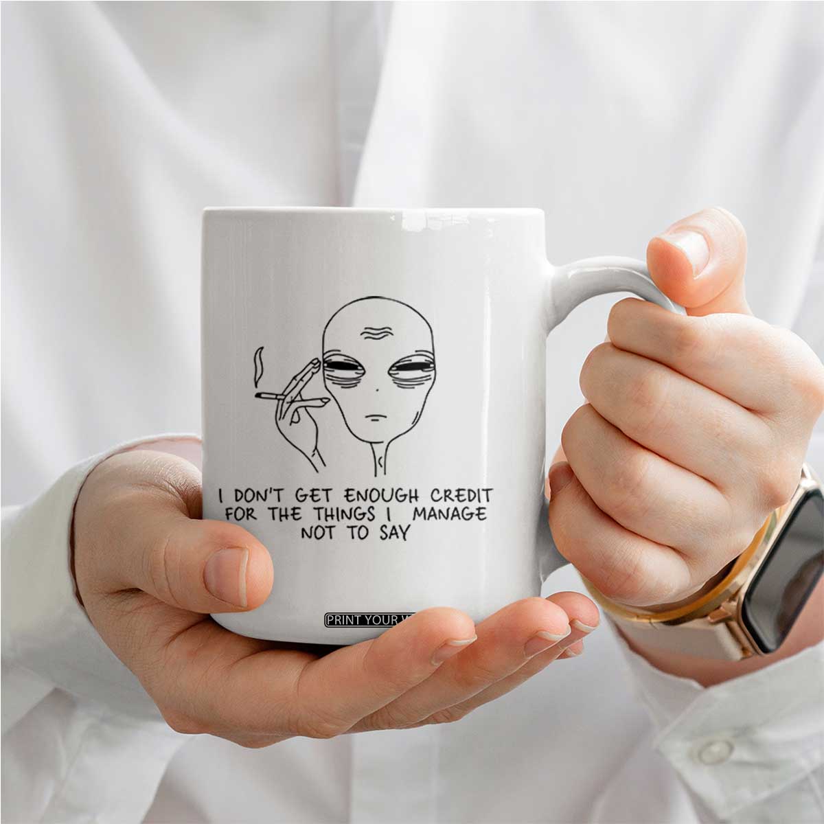 I Do Not Get Enough Credit For The Things I Manage Not To Say Coffee Mug Funny Alien Smoking Sarcastic Adult Humor TS14 Print Your Wear