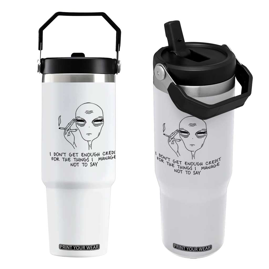 I Do Not Get Enough Credit For The Things I Manage Not To Say Flip Straw Tumbler Funny Alien Smoking Sarcastic Adult Humor TS14 One Size: 30 oz White Print Your Wear