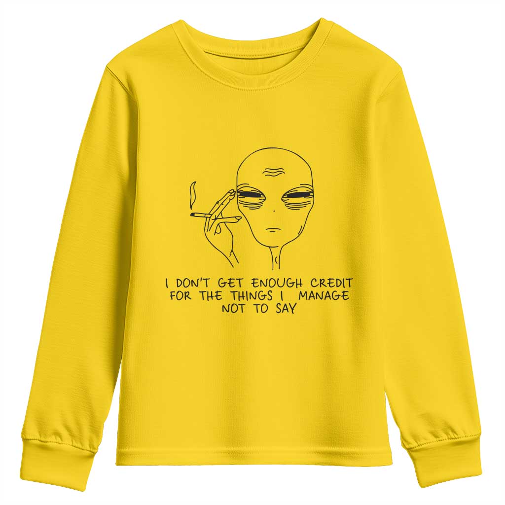 I Do Not Get Enough Credit For The Things I Manage Not To Say Youth Sweatshirt Funny Alien Smoking Sarcastic Adult Humor TS14 Daisy Print Your Wear