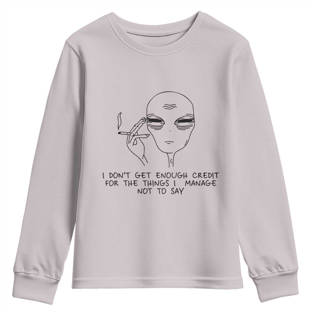 I Do Not Get Enough Credit For The Things I Manage Not To Say Youth Sweatshirt Funny Alien Smoking Sarcastic Adult Humor TS14 Ice Gray Print Your Wear
