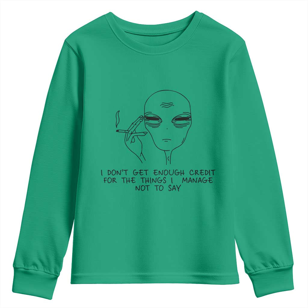 I Do Not Get Enough Credit For The Things I Manage Not To Say Youth Sweatshirt Funny Alien Smoking Sarcastic Adult Humor TS14 Irish Green Print Your Wear