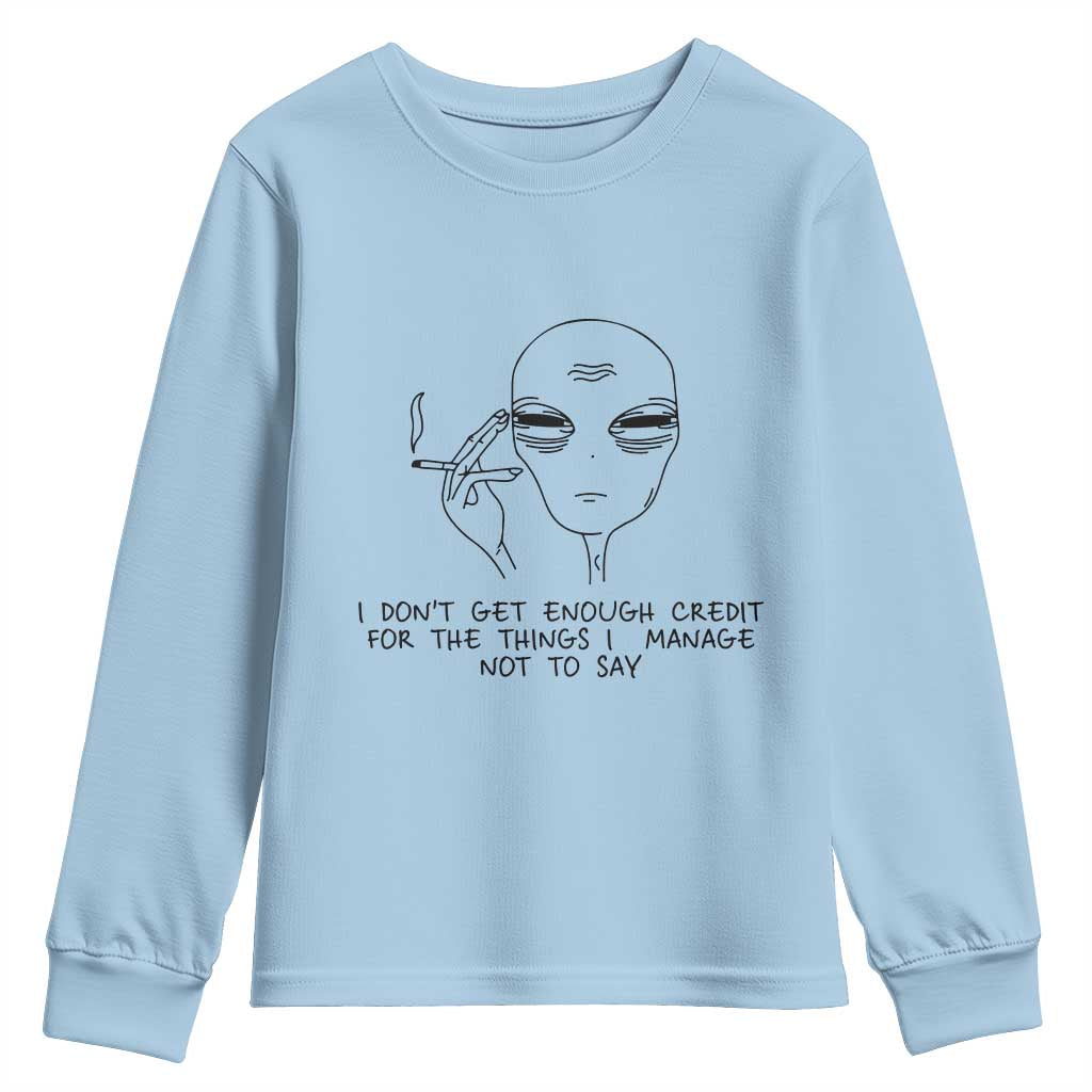 I Do Not Get Enough Credit For The Things I Manage Not To Say Youth Sweatshirt Funny Alien Smoking Sarcastic Adult Humor TS14 Light Blue Print Your Wear