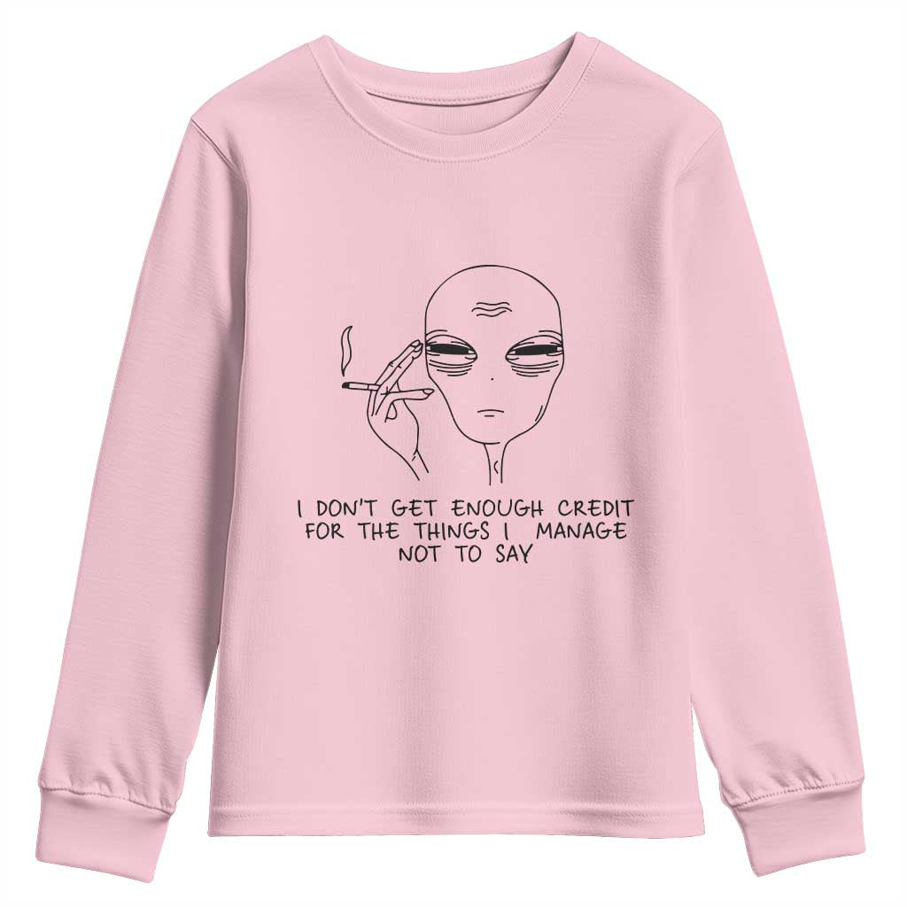 I Do Not Get Enough Credit For The Things I Manage Not To Say Youth Sweatshirt Funny Alien Smoking Sarcastic Adult Humor TS14 Light Pink Print Your Wear