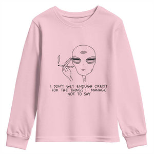 I Do Not Get Enough Credit For The Things I Manage Not To Say Youth Sweatshirt Funny Alien Smoking Sarcastic Adult Humor TS14 Light Pink Print Your Wear