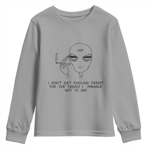 I Do Not Get Enough Credit For The Things I Manage Not To Say Youth Sweatshirt Funny Alien Smoking Sarcastic Adult Humor TS14 Sport Gray Print Your Wear