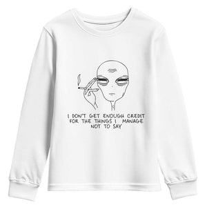 I Do Not Get Enough Credit For The Things I Manage Not To Say Youth Sweatshirt Funny Alien Smoking Sarcastic Adult Humor TS14 White Print Your Wear