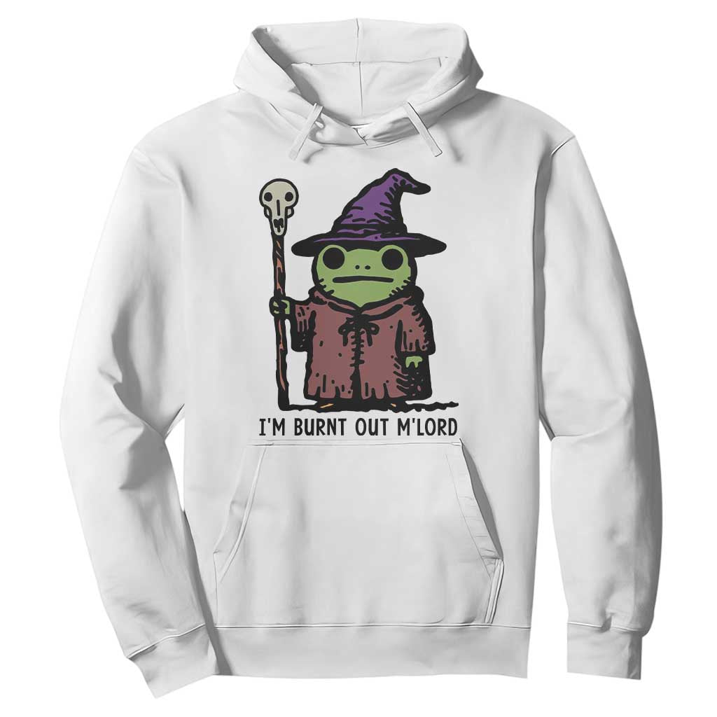I Am Burnt Out M'lord Hoodie Funny Wizard Frog Meme TS14 White Print Your Wear
