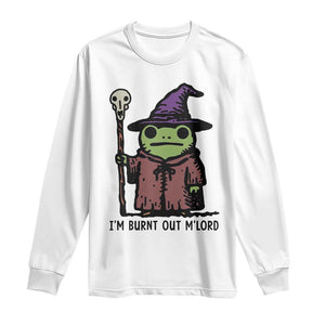 I Am Burnt Out M'lord Long Sleeve Shirt Funny Wizard Frog Meme TS14 White Print Your Wear