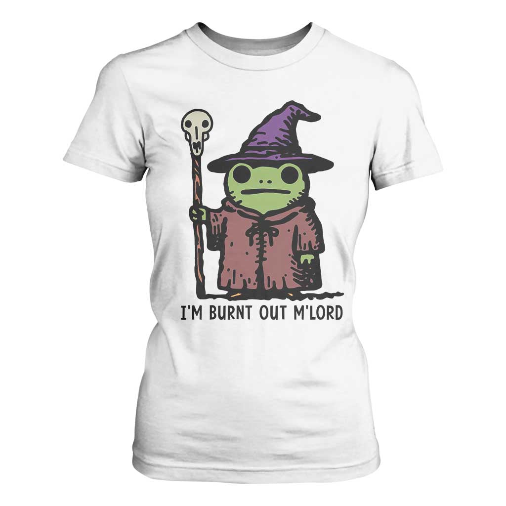 I Am Burnt Out M'lord T Shirt For Women Funny Wizard Frog Meme TS14 White Print Your Wear