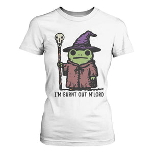 I Am Burnt Out M'lord T Shirt For Women Funny Wizard Frog Meme TS14 White Print Your Wear