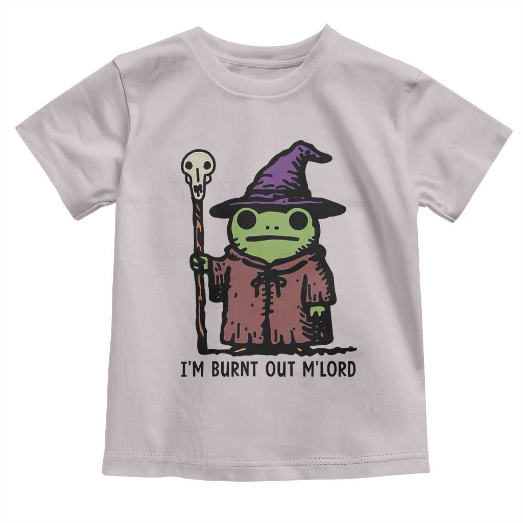 I Am Burnt Out M'lord Toddler T Shirt Funny Wizard Frog Meme TS14 Ice Gray Print Your Wear