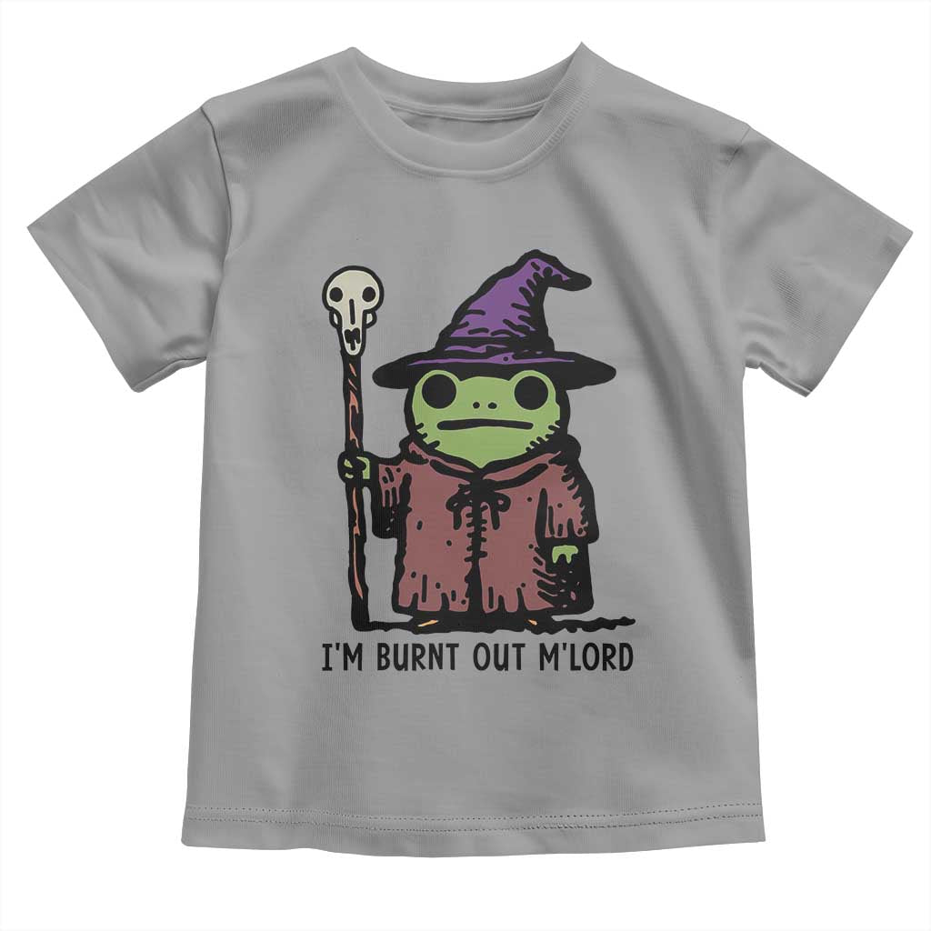 I Am Burnt Out M'lord Toddler T Shirt Funny Wizard Frog Meme TS14 Sport Gray Print Your Wear