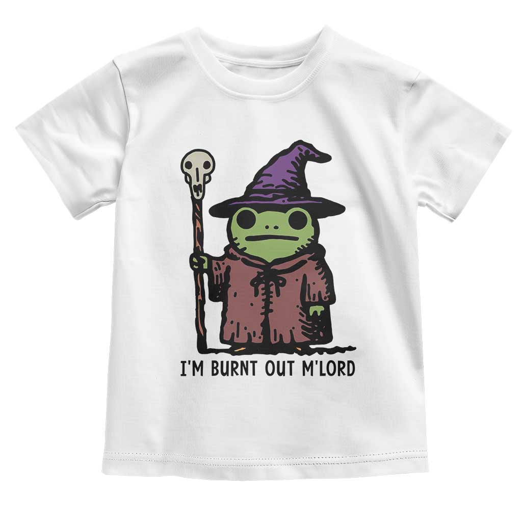 I Am Burnt Out M'lord Toddler T Shirt Funny Wizard Frog Meme TS14 White Print Your Wear