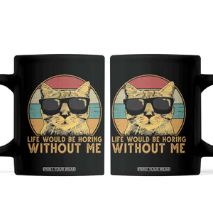 Admit It Life Would Be Boring Without Me Coffee Mug Funny Cat Saying TS14 Black Print Your Wear