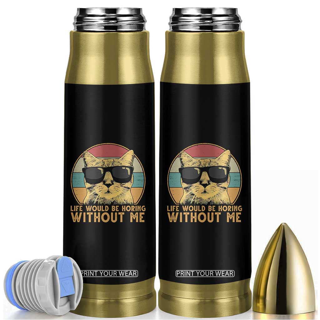 Admit It Life Would Be Boring Without Me Bullet Tumbler Funny Cat Saying TS14 Black Print Your Wear