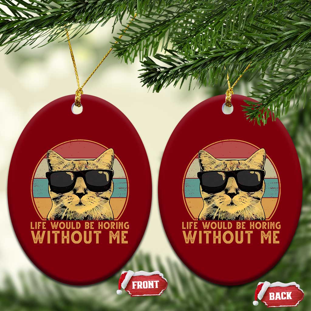 Admit It Life Would Be Boring Without Me Ceramic Ornament Funny Cat Saying TS14 Print Your Wear