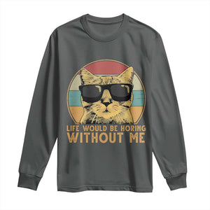 Admit It Life Would Be Boring Without Me Long Sleeve Shirt Funny Cat Saying TS14 Dark Heather Print Your Wear