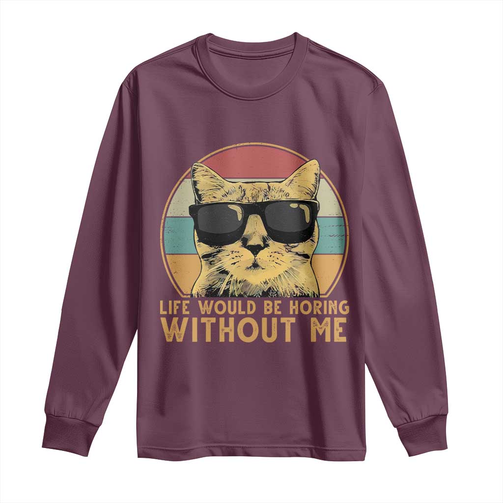 Admit It Life Would Be Boring Without Me Long Sleeve Shirt Funny Cat Saying TS14 Maroon Print Your Wear