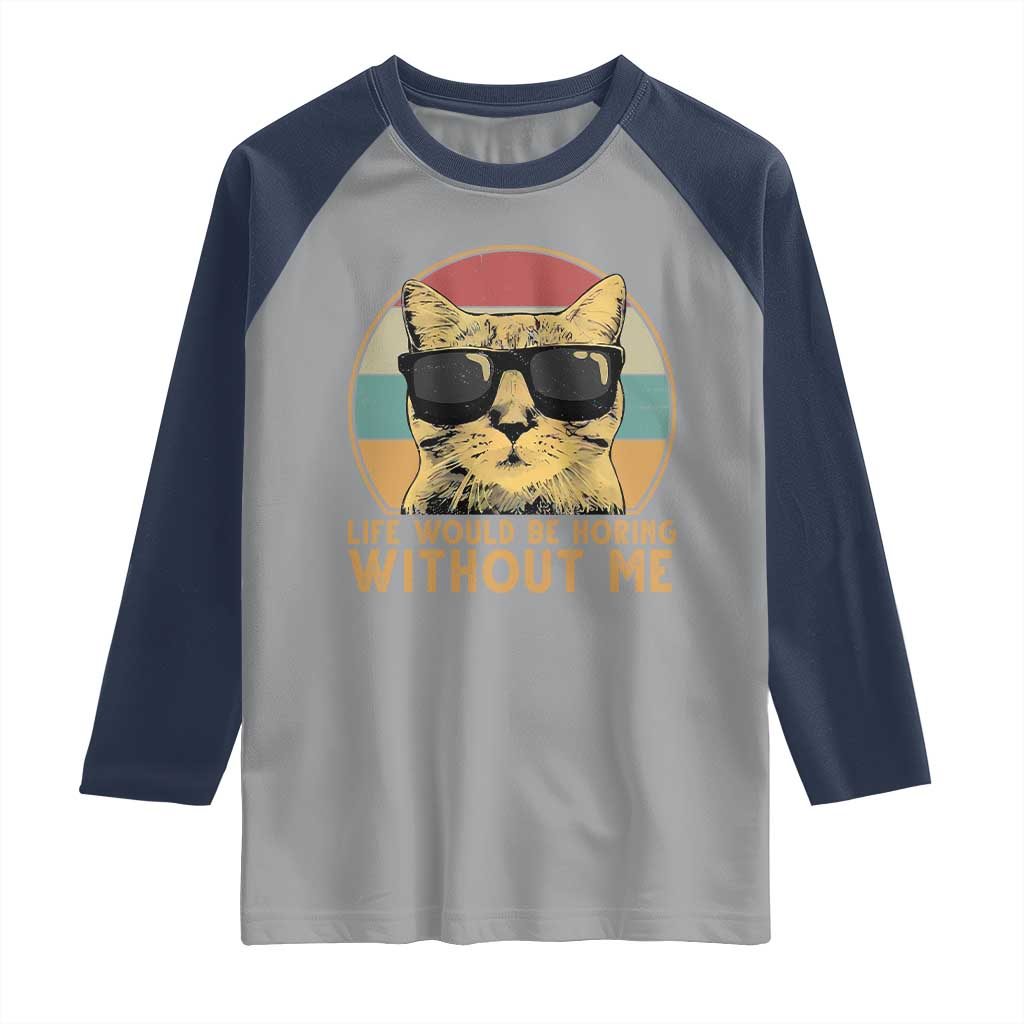 Admit It Life Would Be Boring Without Me Raglan Shirt Funny Cat Saying TS14 Sport Gray Navy Print Your Wear