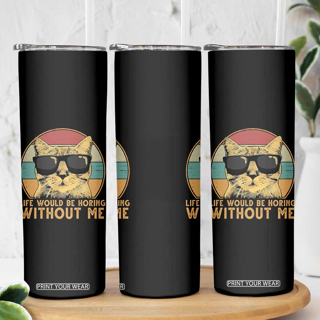 Admit It Life Would Be Boring Without Me Skinny Tumbler Funny Cat Saying TS14 Print Your Wear
