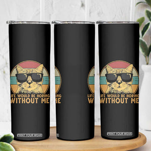 Admit It Life Would Be Boring Without Me Skinny Tumbler Funny Cat Saying TS14 Print Your Wear